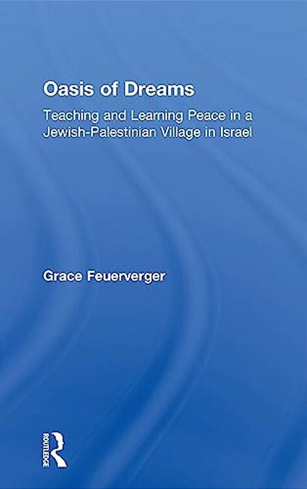 Oasis Of Dreams: Teaching And Learning Peace In A Jewish-Palestinian Village In Israel-..