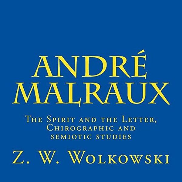 André Malraux: The Spirit And The Letter, Chirographic And Semiotic Studies-..