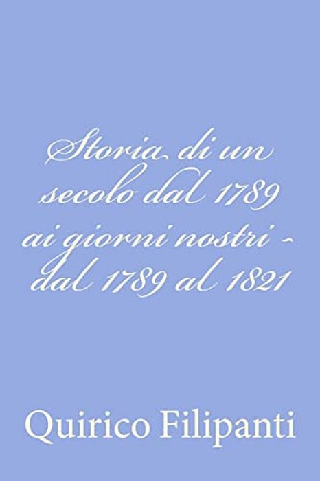 Storia Di Un Secolo Dal 1789 Ai Giorni Nostri - Dal 1789 Al 1821-..