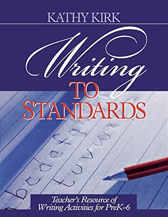 Writing To Standards: Teacher's Resource Of Writing Activities For Pre K-6-..