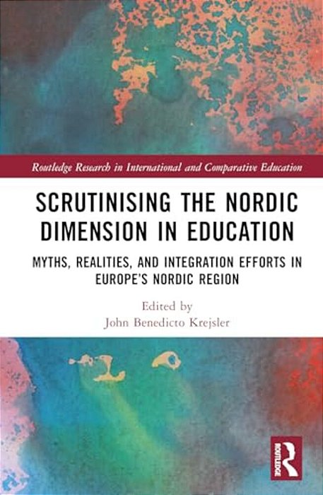 Scrutinising The Nordic Dimension In Education: Myths, Realities, And Integration Efforts In Europe's Nordic Region-..
