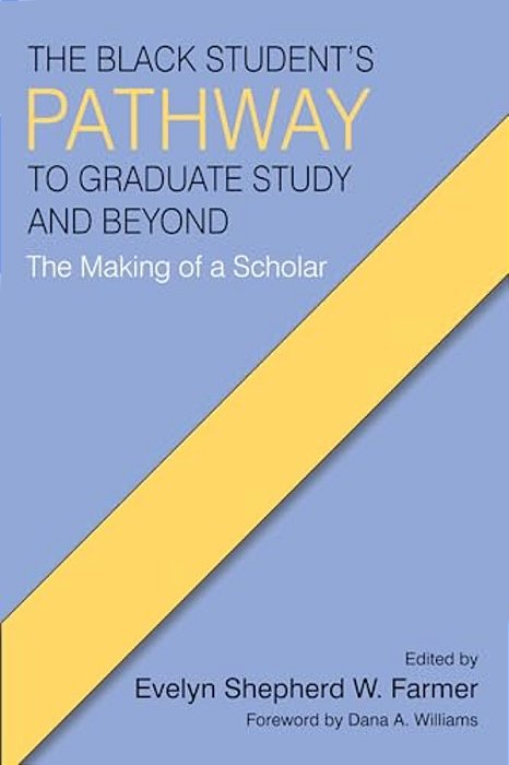 The Black Student's Pathway To Graduate Study And Beyond: The Making Of A Scholar-..