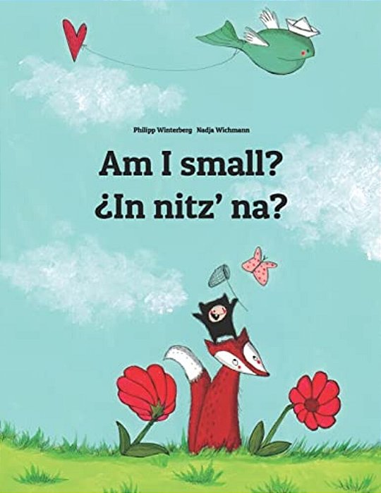 Am I Small? ¿In Nitz' Na?: English-K'Iche'/Quiché (Qatzijob'Al): Children's Picture Book (Bilingual Edition)-..