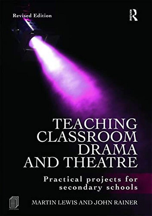 Teaching Classroom Drama And Theatre: Practical Projects For Secondary Schools-..