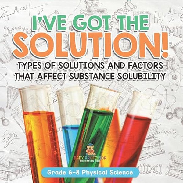 I'Ve Got The Solution! Types Of Solutions And Factors That Affect Substance Solubility Grade 6-8 Physical Science-..