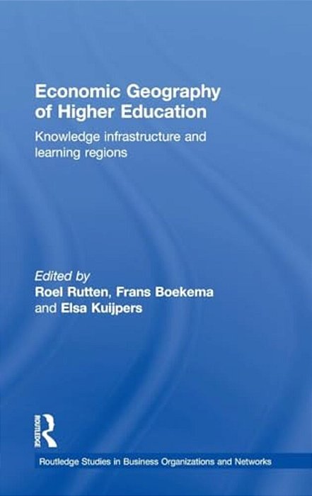 Economic Geography Of Higher Education: Knowledge, Infrastructure And Learning Regions-..