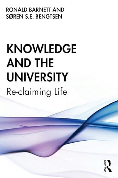 Knowledge And The University: Re-Claiming Life-..