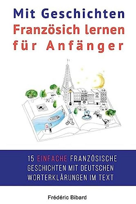Mit Geschichten Franzosich Lernen Fur Anfanger: Verbessern Sie Ihr Hor- Und Leseverstandnis In Franzosisch. -..
