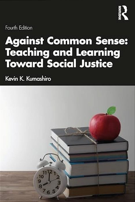 Against Common Sense: Teaching And Learning Toward Social Justice-..