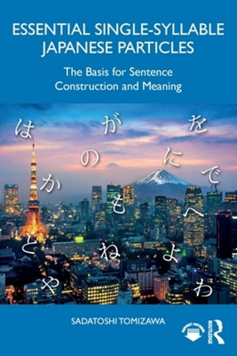 Essential Single-Syllable Japanese Particles: The Basis For Sentence Construction And Meaning-..