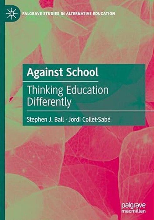 Against School: Thinking Education Differently-..
