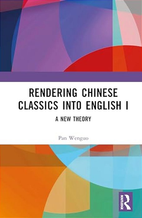 Rendering Chinese Classics Into English I: A New Theory-..