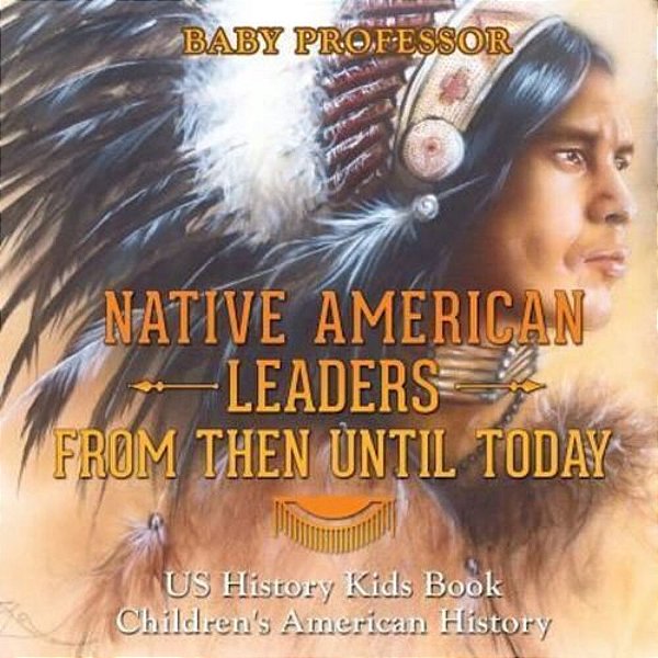 Native American Leaders From Then Until Today - US History Kids Book Children's American History-..
