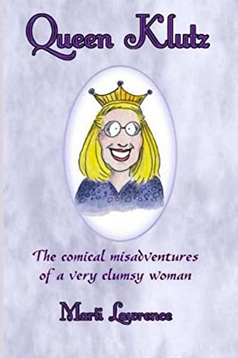 Queen Klutz: The Comical Misadventures Of A Very Clumsy Woman. Essays On Life And Laughter-..