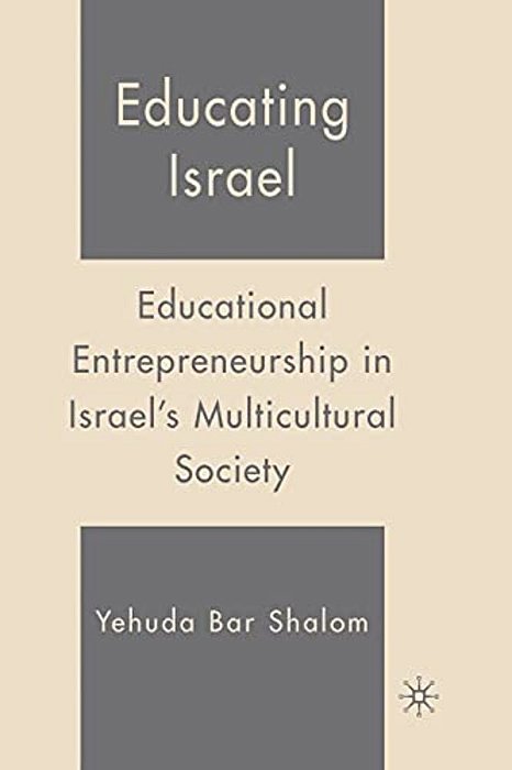 Educating Israel: Educational Entrepreneurship In Israel's Multicultural Society-..