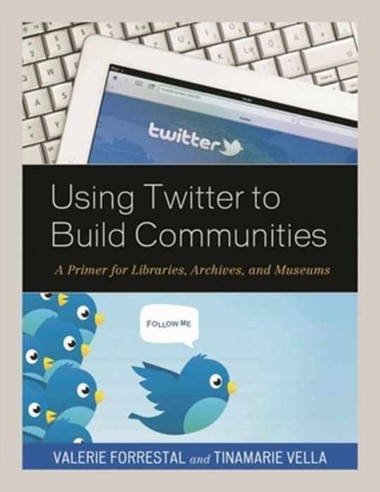 Using Twitter To Build Communities: A Primer For Libraries, Archives, And Museums-..