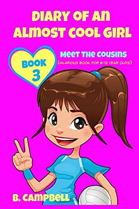 Diary Of An Almost Cool Girl - Book 3: Meet The Cousins - (Hilarious Book For 8-12 Year Olds)-..