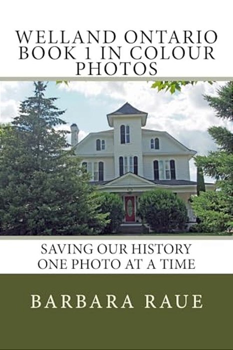 Welland Ontario Book 1 In Colour Photos: Saving Our History One Photo At A Time-..