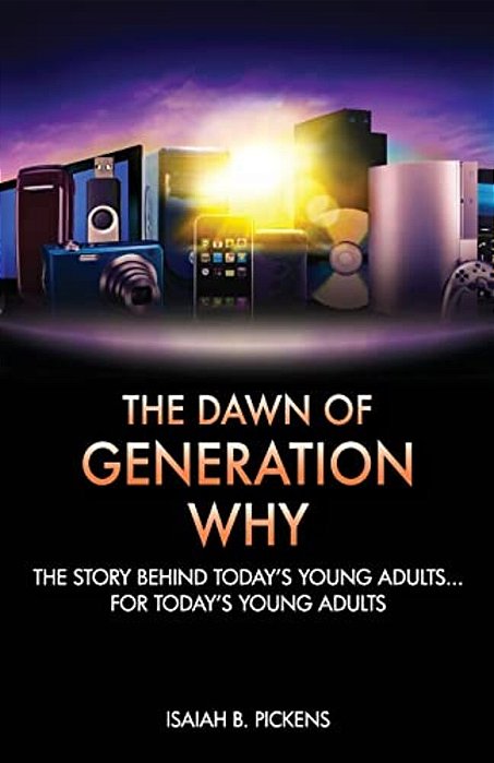 The Dawn Of Generation Why: The Story Behind Today's Young Adults... For Today's Young Adults-..