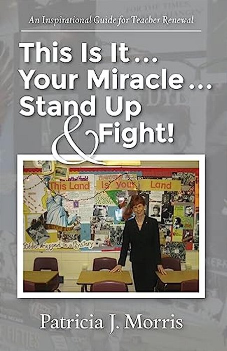 This Is It... Your Miracle... Stand Up & Fight!: An Inspirational Guide For Teacher Renewal-..