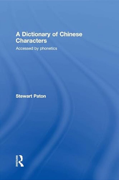 A Dictionary Of Chinese Characters: Accessed By Phonetics-..