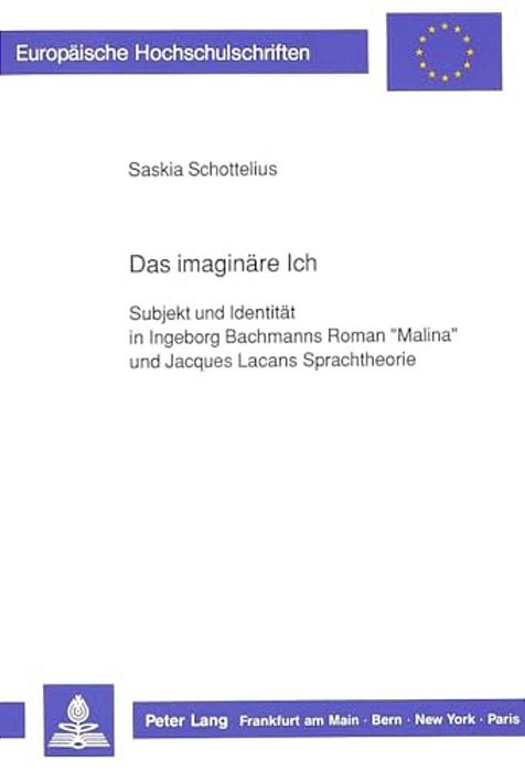 Das Imaginaere Ich: Subjekt Und Identitaet In Ingeborg Bachmanns Roman Malina Und Jacques Lacans Sprachtheorie-..