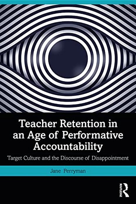 Teacher Retention In An Age Of Performative Accountability: Target Culture And The Discourse Of Disappointment-..