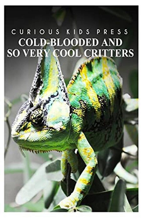 Cold-Blooded And So Very Cool Critters - Curious Kids Press: Kids Book About Animals And Wildlife, Children's Books 4-6-..