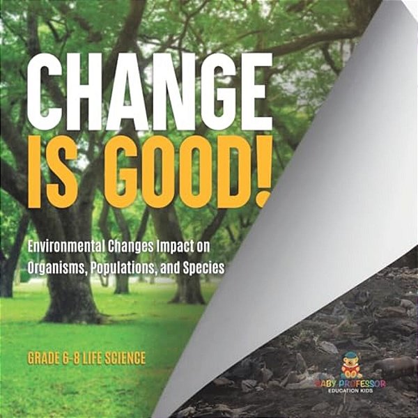 Change Is Good! Environmental Changes Impact On Organisms, Populations, And Species Grade 6-8 Life Science-..