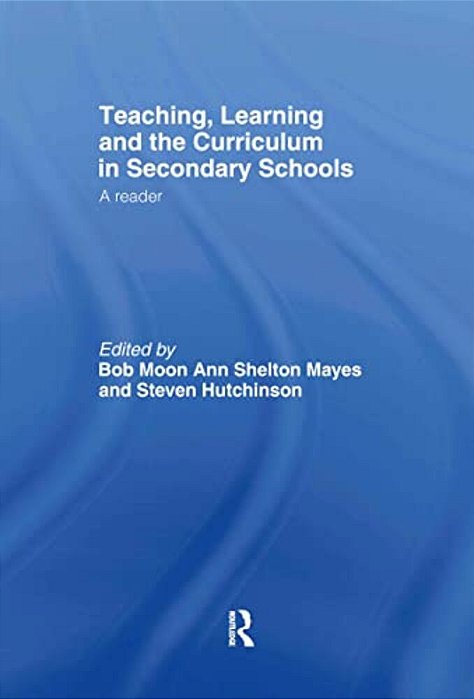 Teaching, Learning And The Curriculum In Secondary Schools: A Reader-..