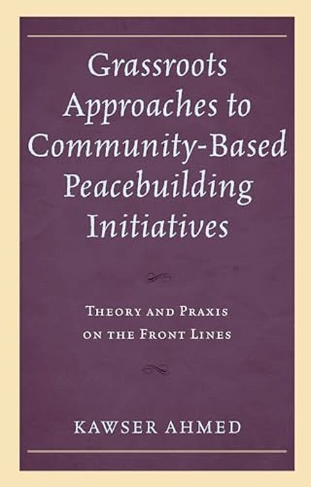 Grassroots Approaches To Community-Based Peacebuilding Initiatives: Theory And Praxis On The Front Lines-..