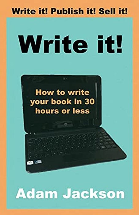 Write It!: How To Write Your Book In 30 Hours Or Less-..