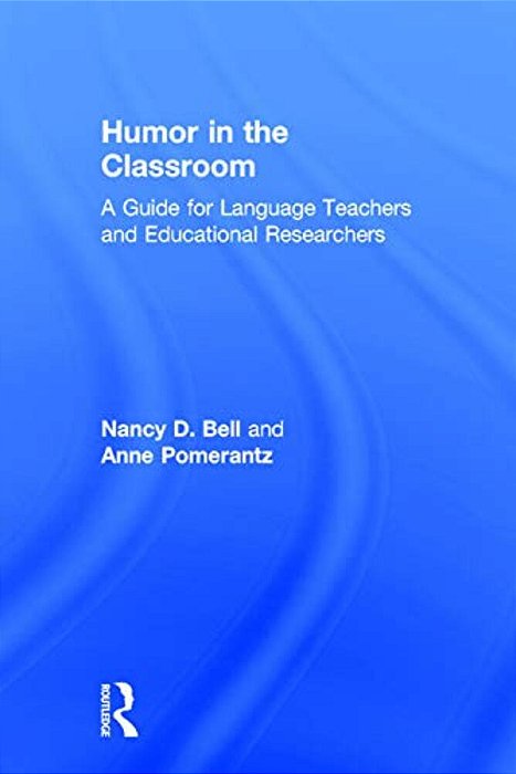 Humor In The Classroom: A Guide For Language Teachers And Educational Researchers-..