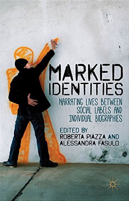 Marked Identities: Narrating Lives Between Social Labels And Individual Biographies-..