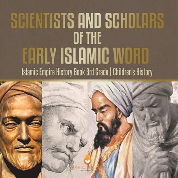 Scientists And Scholars Of The Early Islamic World - Islamic Empire History Book 3RD Grade Children's History-..