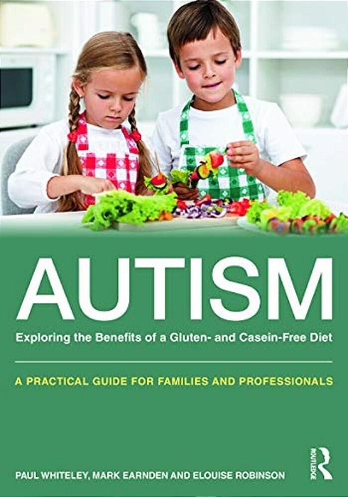 Autism: Exploring The Benefits Of A Gluten And Casein Free Diet: A Practical Guide For Families And Professionals-..