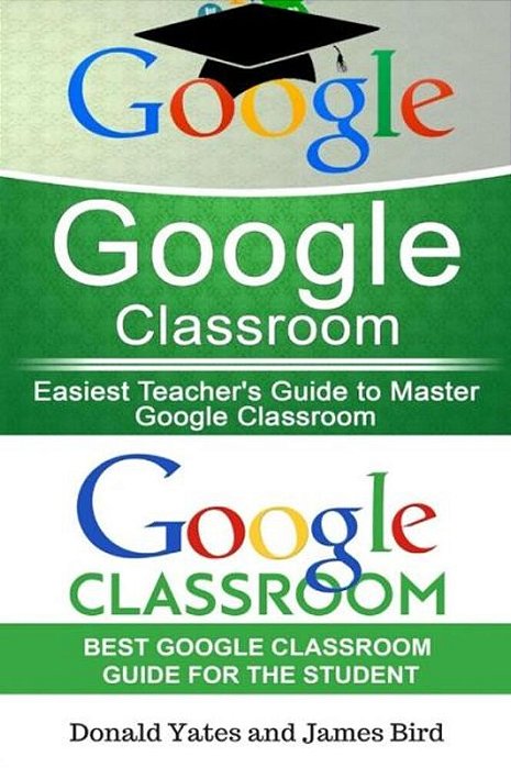 Google Classroom: Easiest Teacher's And Student's Guide To Master Google Classroom-..