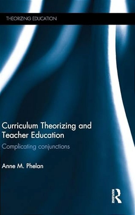 Curriculum Theorizing And Teacher Education: Complicating Conjunctions-..
