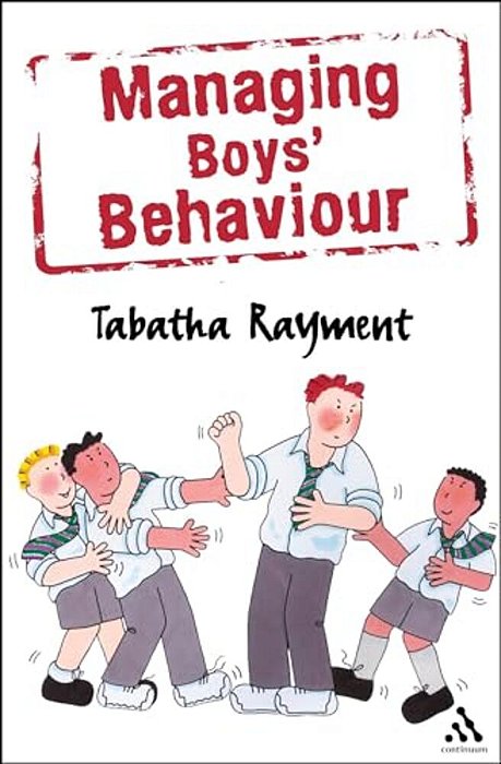 Managing Boys' Behaviour: How To Deal With It - And Help Them Succeed!-..