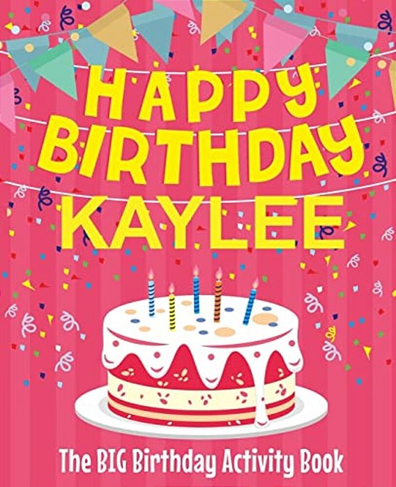 Happy Birthday Kaylee - The Big Birthday Activity Book: (Personalized Children's Activity Book)-..