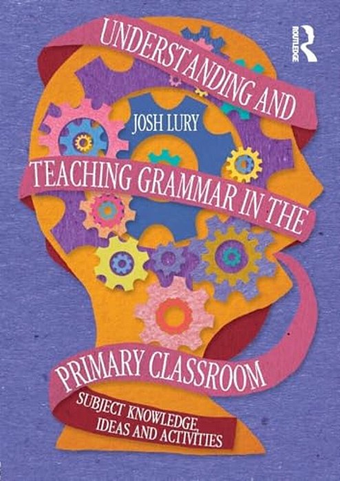 Understanding And Teaching Grammar In The Primary Classroom: Subject Knowledge, Ideas And Activities-..