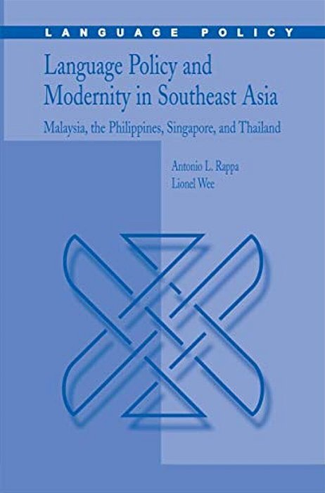 Language Policy And Modernity In Southeast Asia: Malaysia, The Philippines, Singapore, And Thailand-..