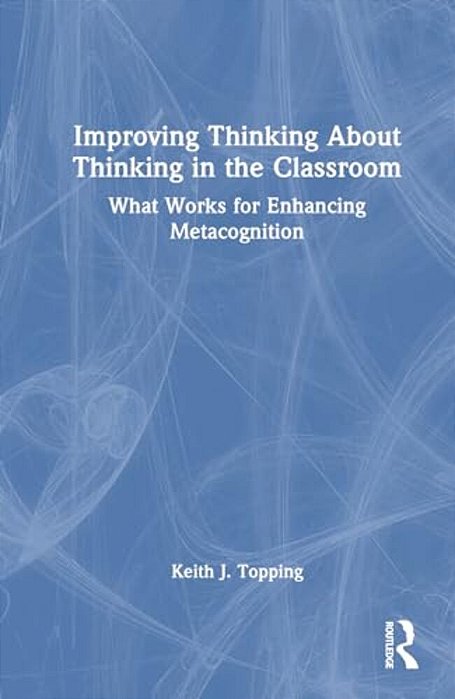 Improving Thinking About Thinking In The Classroom: What Works For Enhancing Metacognition-..