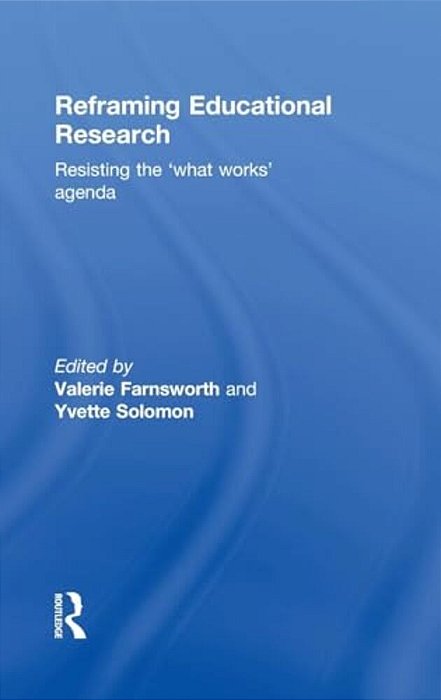 Reframing Educational Research: Resisting The 'What Works' Agenda-..