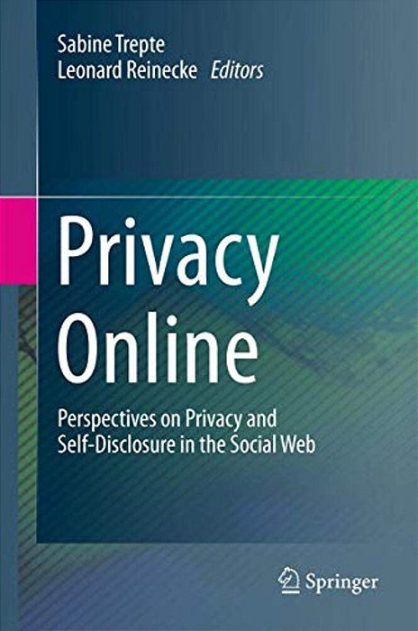 Privacy Online: Perspectives On Privacy And Self-Disclosure In The Social Web-..