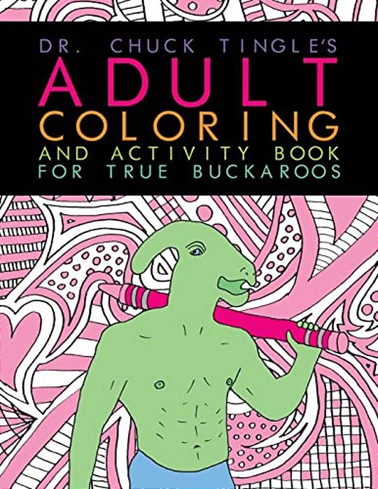 Dr. Chuck Tingle's Adult Coloring And Activity Book For True Buckaroos-..