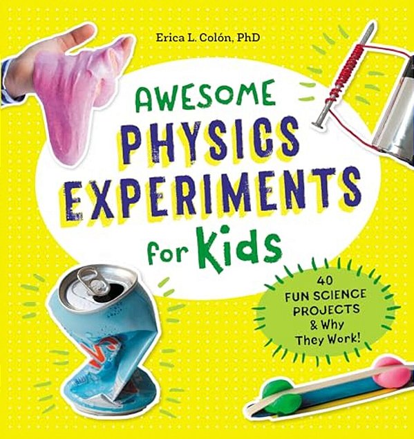 Awesome Physics Experiments For Kids: 40 Fun Science Projects And Why They Work-..
