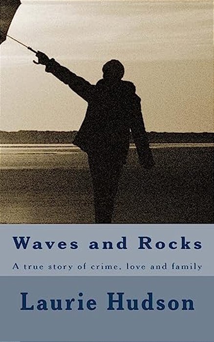 Waves And Rocks: A True Story Of Crime, Love And Family-..