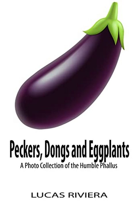 Peckers, Dongs And Eggplants: A Photo Collection Of The Humble Phallus-..
