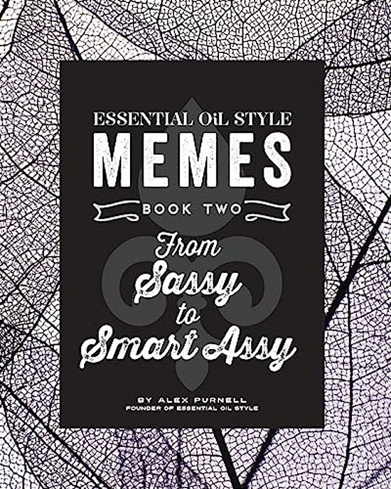 Essential Oil Style Memes: Book Two: From Sassy To Smart Assy-..